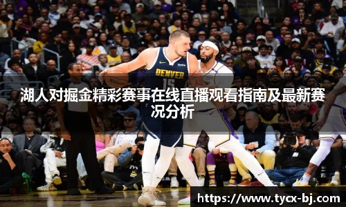 湖人对掘金精彩赛事在线直播观看指南及最新赛况分析