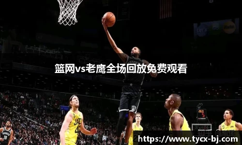 篮网vs老鹰全场回放免费观看