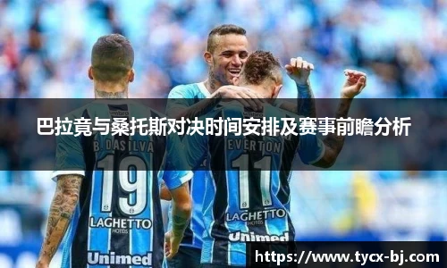 巴拉竟与桑托斯对决时间安排及赛事前瞻分析
